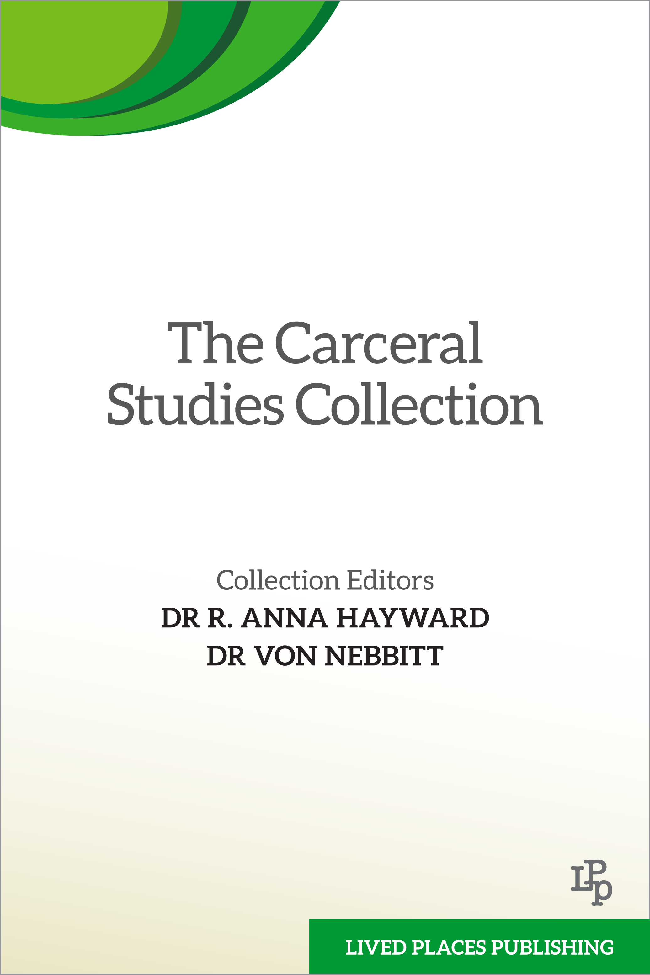 The Carceral Studies Collection. Published by Lived Places Publishing. Collection editors Dr R. Anna Hayward and Dr Von Nebbit. 