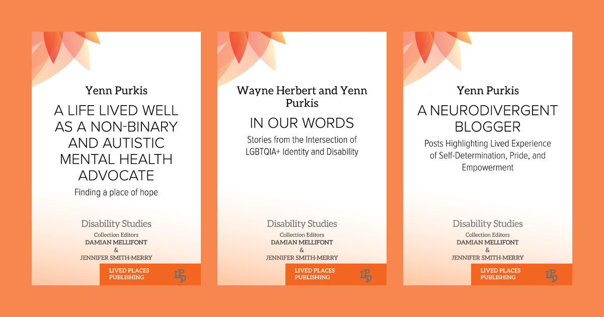 Three book covers in a row, all authored by Yenn Purkis: "A Life Lived Well as a Non-binary and Autistic Mental Health Advocate: Finding a Place of Hope," "In Our Words: Stories from the Intersection of LGBTQIA+ Identity and Disability (co-authored with Wayne Herbert)," and "A Neurodivergent Blogger: Posts Highlighting Lived Experience of Self-Determination, Pride, and Empowerment"