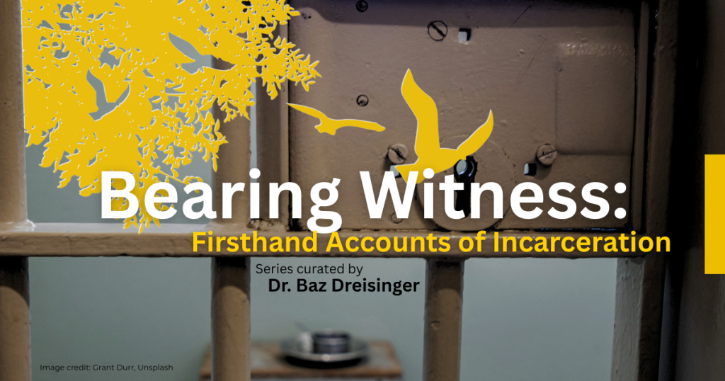 Bearing Witness: Firsthand Accounts of Incarceration | Series curated by Dr. Baz Dreisinger text overlaid on an image of an industrial prison cell door where you can see a small table with metal dishware on it in the background. In the upper left corner there is the yellow Incarceration Nations Network logo and design, which is a graphic depiction of birds flying off and away from a tree. IMAGE CREDIT: "Prison cell on Robben Island near Cape Town" by Grant Durr on Unsplash, added text and logo overlays.