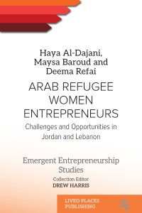 Book cover image: Arab Refugee Women Entrepreneurs: Challenges and Opportunities in Jordan and Lebanon by Haya Al-Dajani, Maysa Baroud, Deema Refai