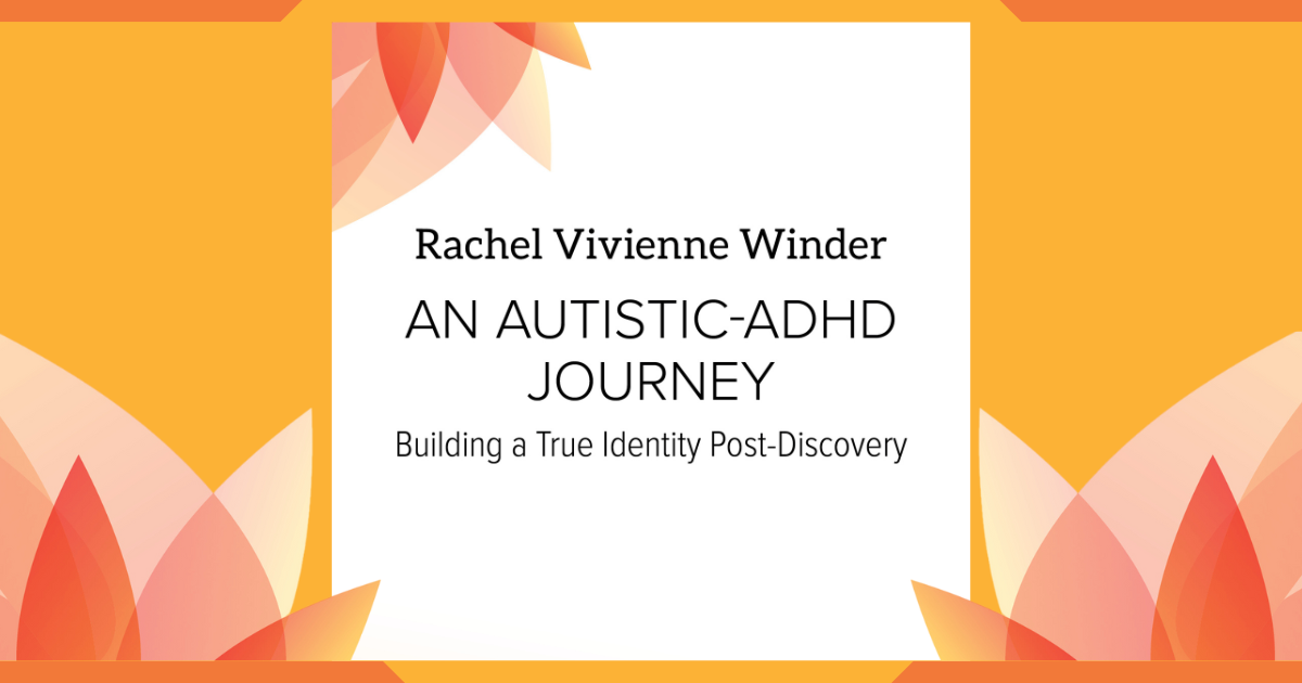 Book Cover: An Autistic-ADHD Journey: Building a True Identity Post-Discovery by Rachel Vivienne Winder