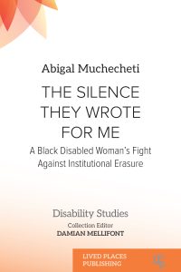 Book cover image: The Silence They Wrote For Me: A Black Disabled Woman’s Fight Against Institutional Erasure by Abigail Muchcheti