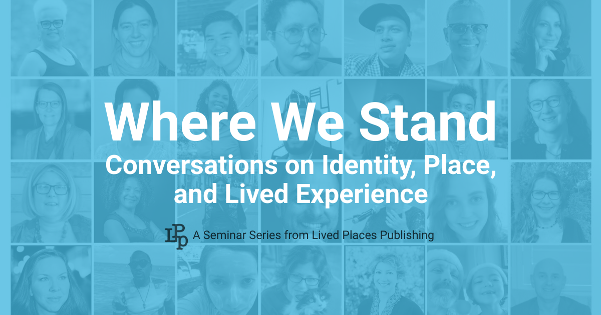 Where We Stand: Conversations on Identity, Place, and Lived Experience – A Seminar Series from Lived Places Publishing on a grid of diverse faces in duotone blue.